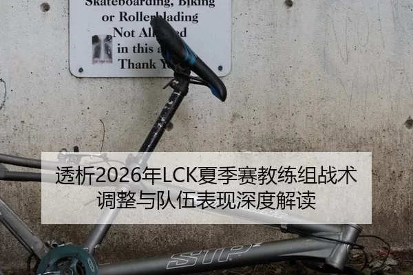 透析2026年LCK夏季赛教练组战术调整与队伍表现深度解读
